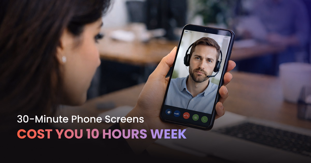 The 30-Minute Phone Screen Is Costing You 10 Hours a Week (And Hiring the Wrong People Anyway)